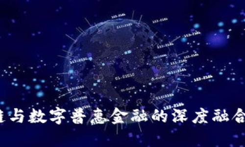 : 中国区块链与数字普惠金融的深度融合：机遇与挑战