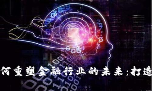 区块链如何重塑金融行业的未来：打造金融奇迹