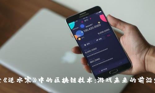 探索《逆水寒》中的区块链技术：游戏未来的前沿发展