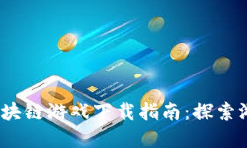 2022年最热门区块链游戏下载指南：探索游戏经济的新世界
