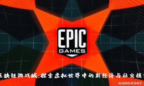 区块链游戏城：探索虚拟世界中的新经济与社交模式