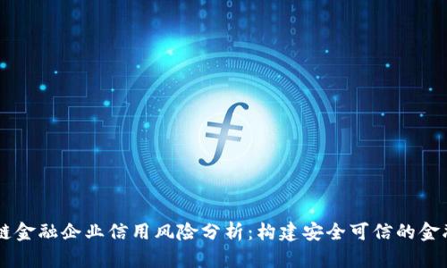 区块链金融企业信用风险分析：构建安全可信的金融体系