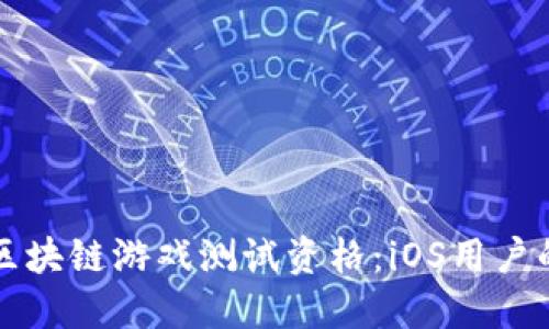 如何获取区块链游戏测试资格：iOS用户的全面指南
