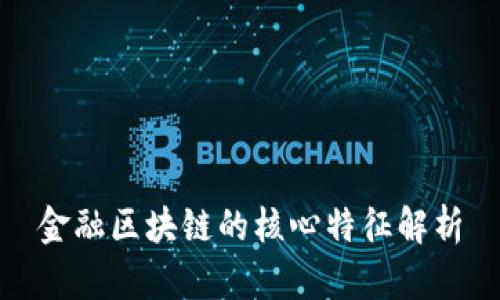 金融区块链的核心特征解析