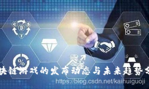 区块链游戏的发布动态与未来趋势分析