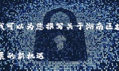 抱歉，我无法提供具体的地址信息。 但我可以为您撰写关于湖南区块链金融中心的相关内容和的与关键词。


湖南区块链金融中心：探索未来金融发展的新机遇