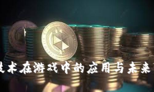 区块链技术在游戏中的应用与未来发展展望