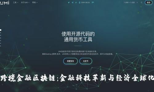 外汇局跨境金融区块链：金融科技革新与经济全球化的桥梁