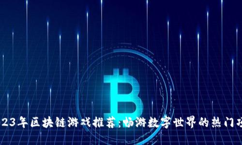 2023年区块链游戏推荐：畅游数字世界的热门项目