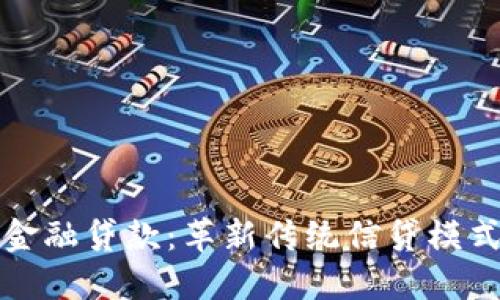 深圳区块链金融贷款：革新传统信贷模式的未来趋势