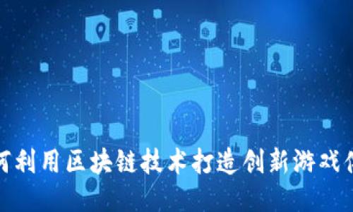 如何利用区块链技术打造创新游戏体验