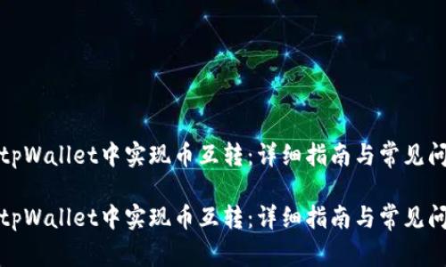 如何在tpWallet中实现币互转：详细指南与常见问题解答

如何在tpWallet中实现币互转：详细指南与常见问题解答