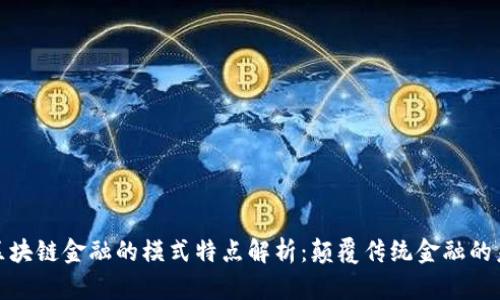 : 区块链金融的模式特点解析：颠覆传统金融的未来