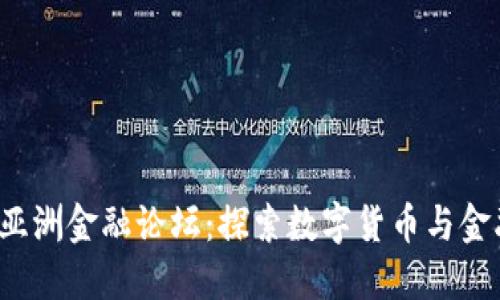 2023区块链亚洲金融论坛：探索数字货币与金融科技的未来