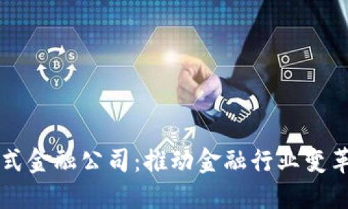 区块链分布式金融公司：推动金融行业变革的先锋力量