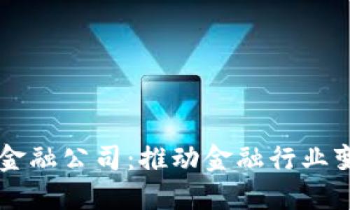区块链分布式金融公司：推动金融行业变革的先锋力量