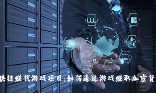 区块链赚钱游戏项目：如何通过游戏赚取加密货币？