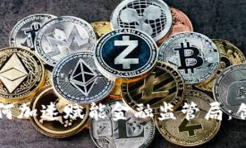 区块链技术如何加速赋能金融监管局：创新与挑战并存