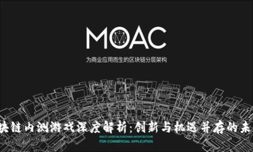 2019年区块链内测游戏深度解析：创新与机遇并存的未来数字娱乐