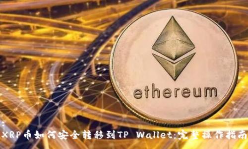 :
XRP币如何安全转移到TP Wallet：完整操作指南
