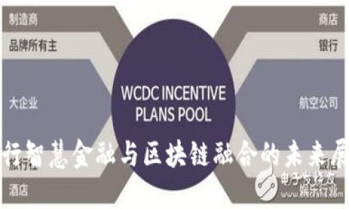 银行智慧金融与区块链融合的未来展望