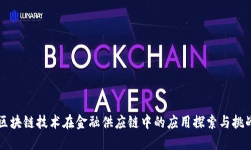 区块链技术在金融供应链中的应用探索与挑战