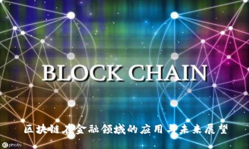 区块链在金融领域的应用与未来展望