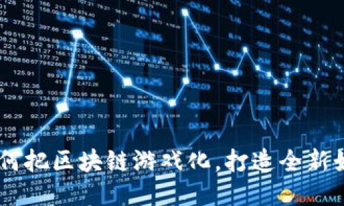 链游：如何把区块链游戏化，打造全新娱乐体验