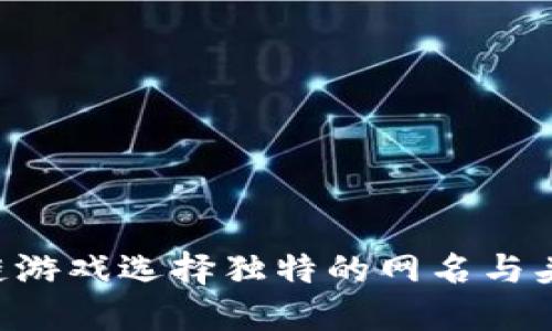 如何为区块链游戏选择独特的网名与头像：实用指南