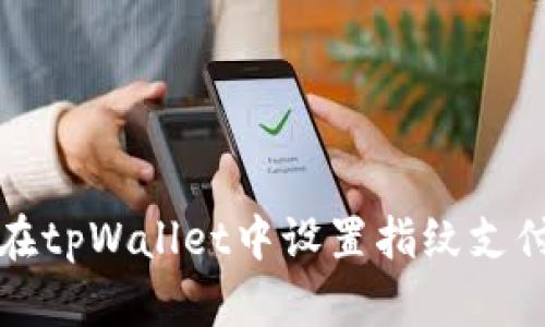 如何在tpWallet中设置指纹支付功能