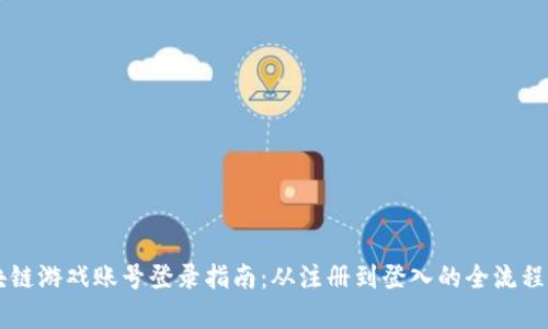 区块链游戏账号登录指南：从注册到登入的全流程解析