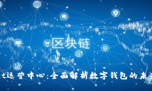 tpWallet运营中心：全面解析数字钱包的未来与发展
