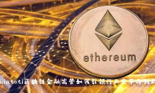 biatoti区块链金融高管如何引领行业变革与创新