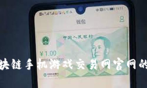 全面解析区块链手机游戏交易网官网的详情与优势