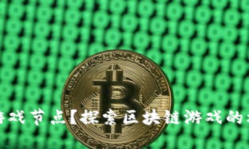 什么是区块链游戏节点？探索区块链游戏的核心与发展趋势