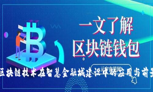 区块链技术在智慧金融城建设中的应用与前景