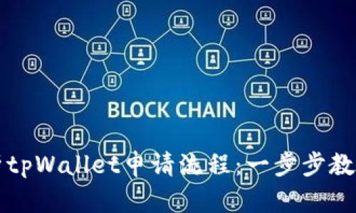 : 深入解析tpWallet申请流程：一步步教你轻松上手