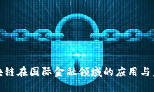 探索区块链在国际金融领域的应用与未来发展
