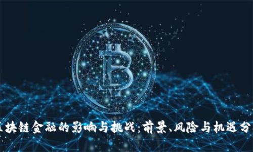 区块链金融的影响与挑战：前景、风险与机遇分析