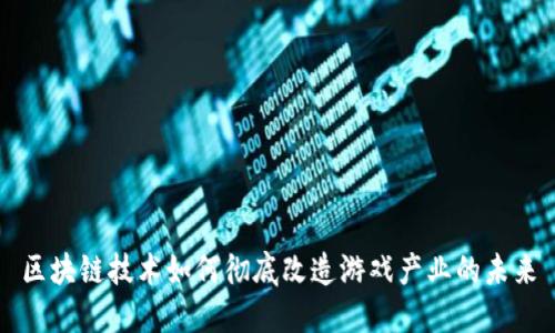 区块链技术如何彻底改造游戏产业的未来