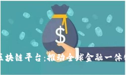 局跨境金融区块链平台：推动全球金融一体化的未来发展