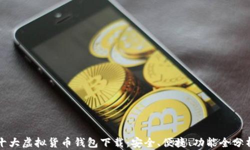 
十大虚拟货币钱包下载：安全、便捷、功能全分析