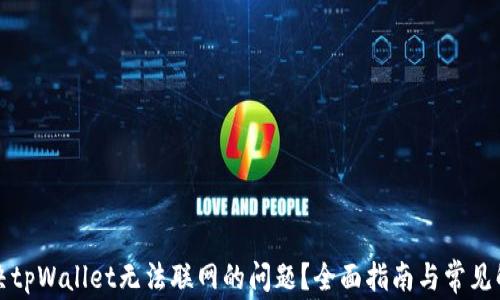 
如何解决tpWallet无法联网的问题？全面指南与常见解决方法