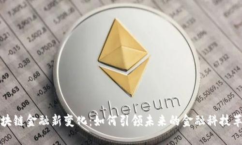 区块链金融新变化：如何引领未来的金融科技革命