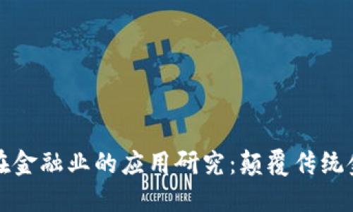 区块链技术在金融业的应用研究：颠覆传统金融的新机遇