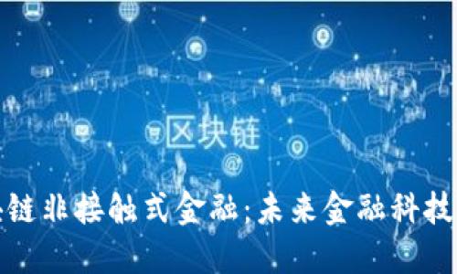 Title: 区块链非接触式金融：未来金融科技的创新之道