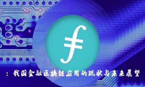 : 我国金融区块链应用的现状与未来展望