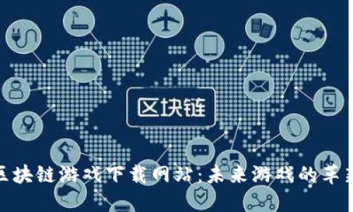 探索区块链游戏下载网站：未来游戏的革新之路