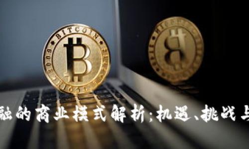 区块链金融的商业模式解析：机遇、挑战与未来趋势