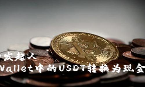 顺序标记=发起人  
如何将tpWallet中的USDT转换为现金：全面指南